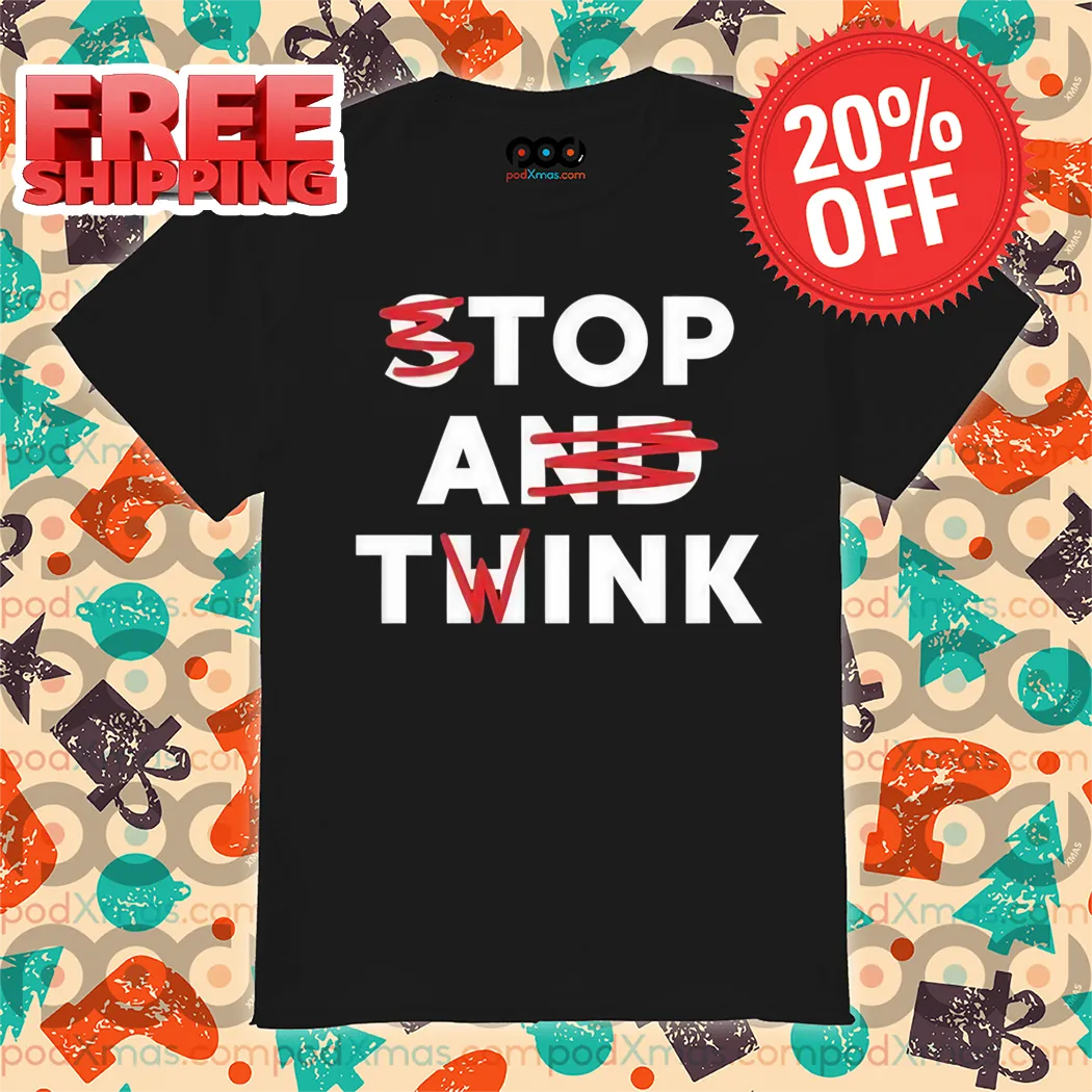 Stop And Think Top A Twink Shirt