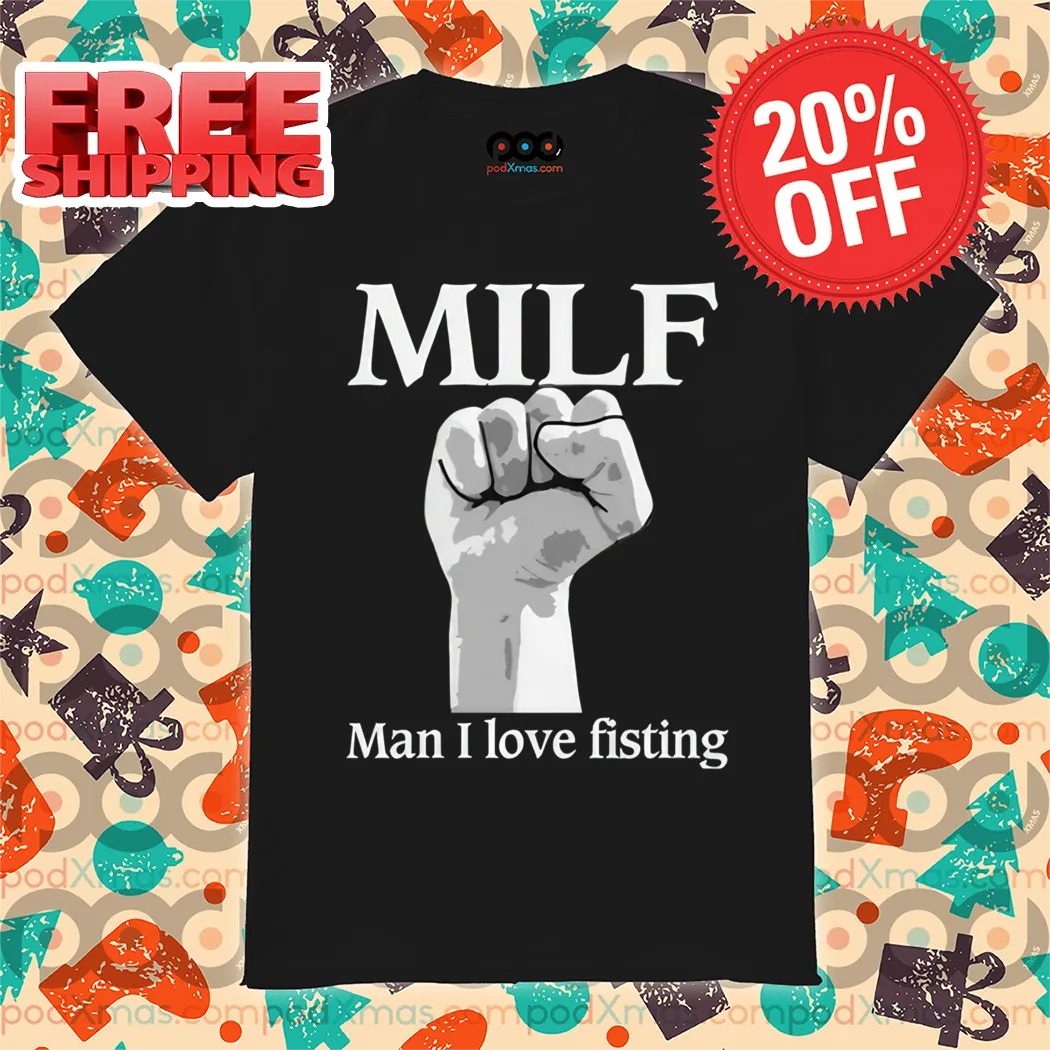 MILF Man I Love Fisting Shirt