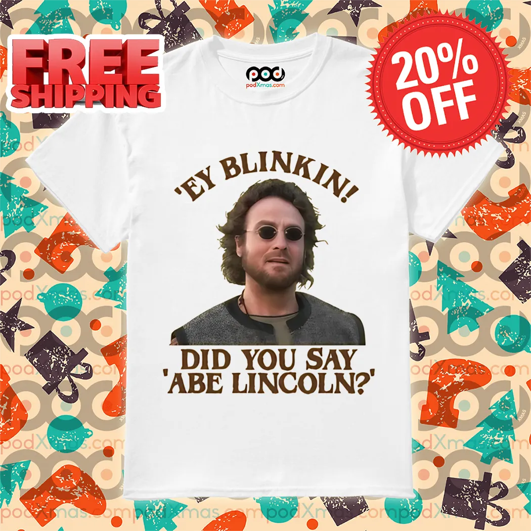 Hey Blinkin Did You Say Abe Lincoln 2024 Shirt