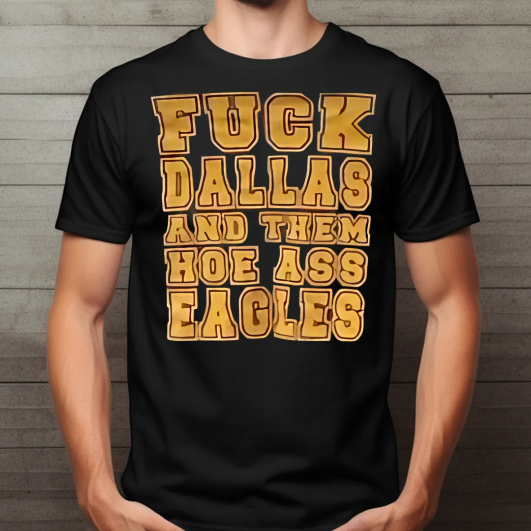 Fuck Dallas And Them Hoe Ass Eagles Shirt