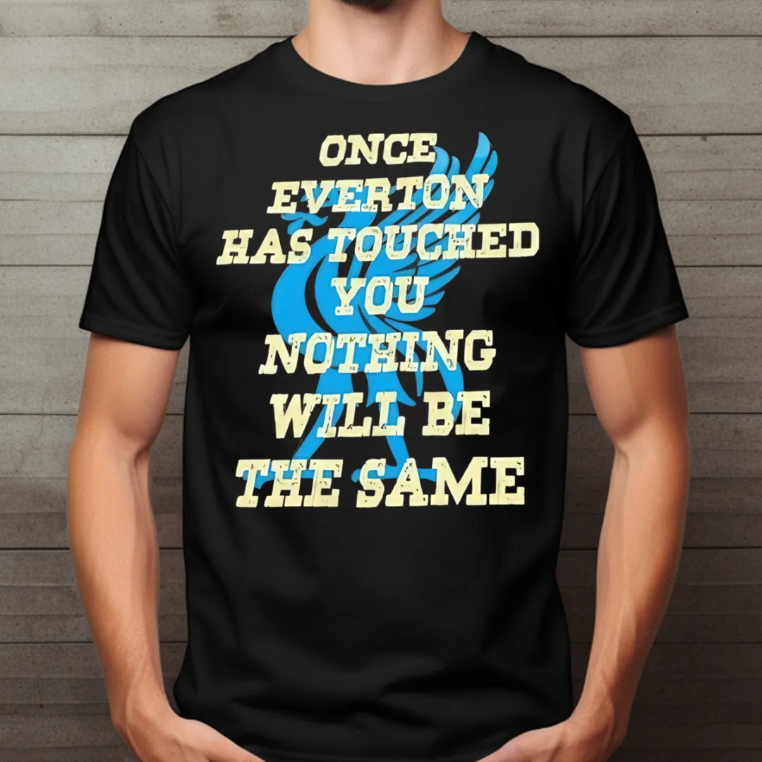 Once Everton Has Touched You Nothing Will Be The Same Shirt