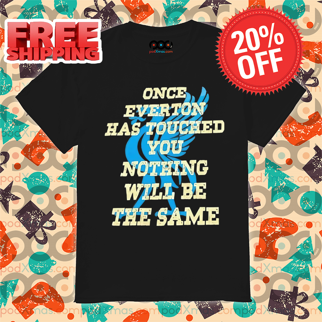 Once Everton Has Touched You Nothing Will Be The Same Shirt