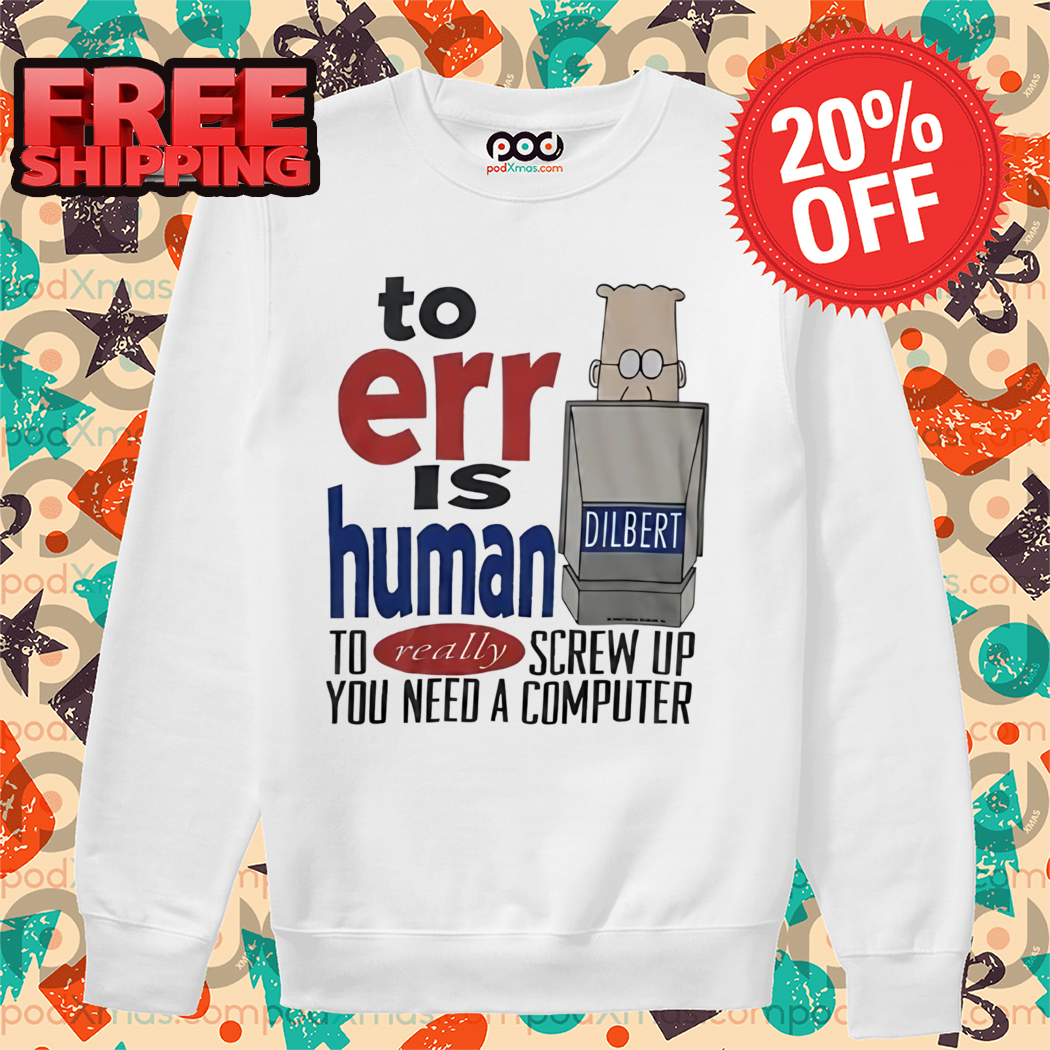 Dilbert To Err Is Human To Relly Screw Up You Need A Computer Shirt