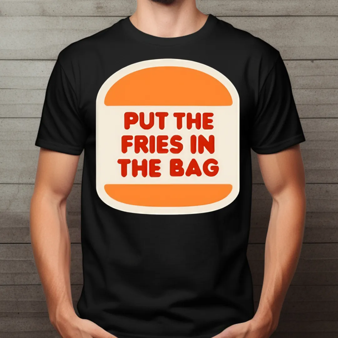 Put The Fries In The Bag Shirt