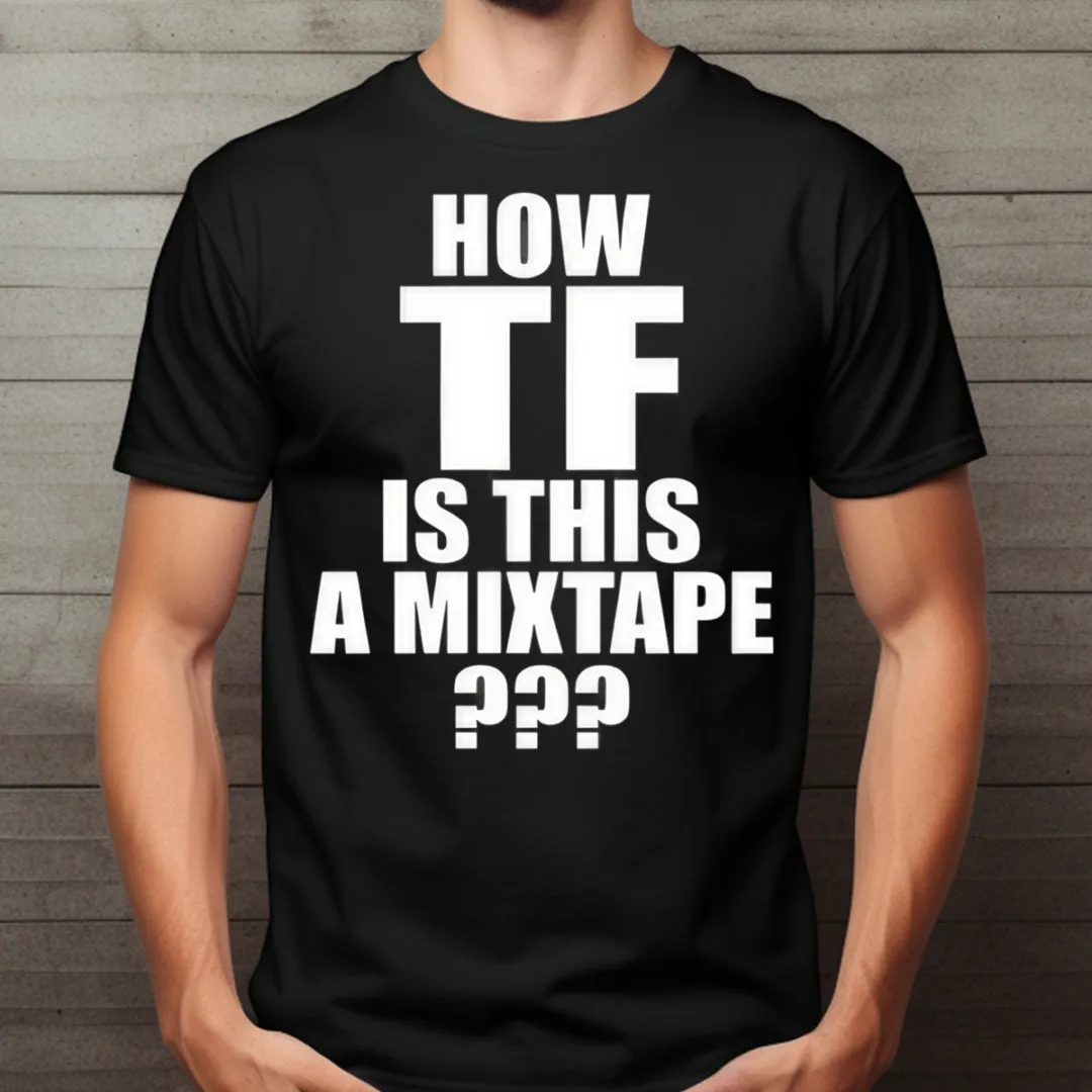 How TF Is This A Mixtape Shirt