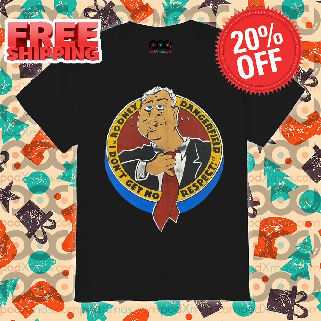 Rodney Dangerfield I Don't Get No Respect Shirt