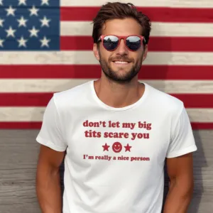 Don't Let My Big Tits Scare You I'm Really A Nice Person Shirt
