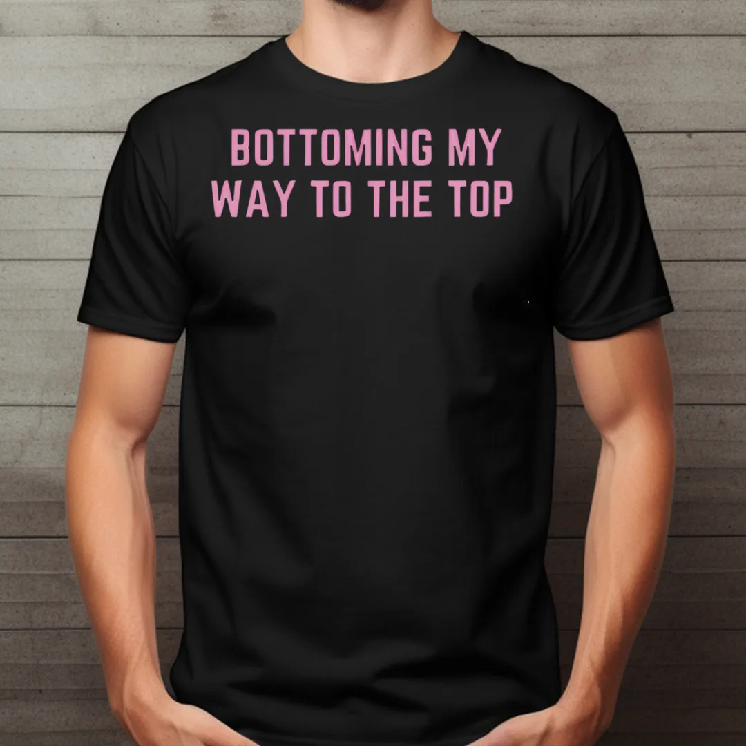 Bottoming My Way To The Top Shirt