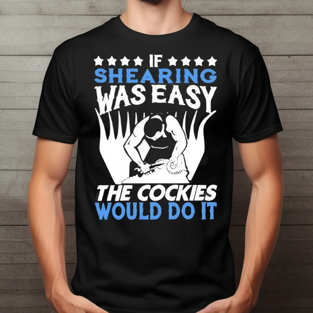 If Shearing Was Easy The Cockies Would Do It Shirt