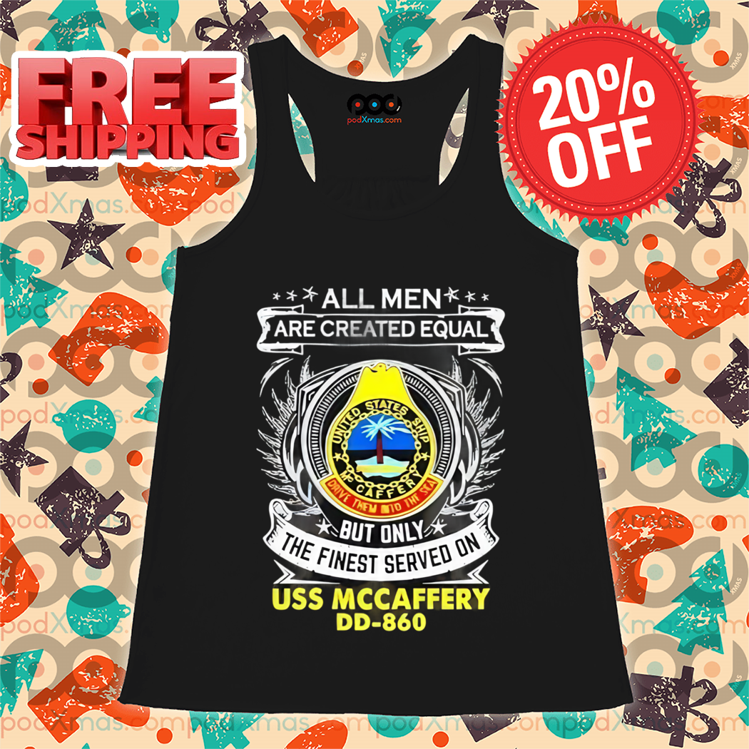 All Men Are Created Equal But Only The Finest Served On Uss Mccaffery Shirt