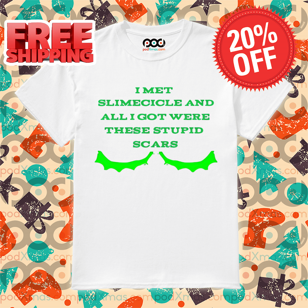 I Met Slimecicle And All I Got Were These Stupid Scars Shirt