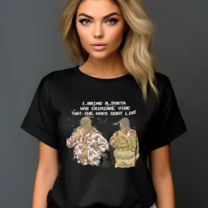I Bring A Sorta War Criminal Vibe That The Hoes Don't Like Shirt