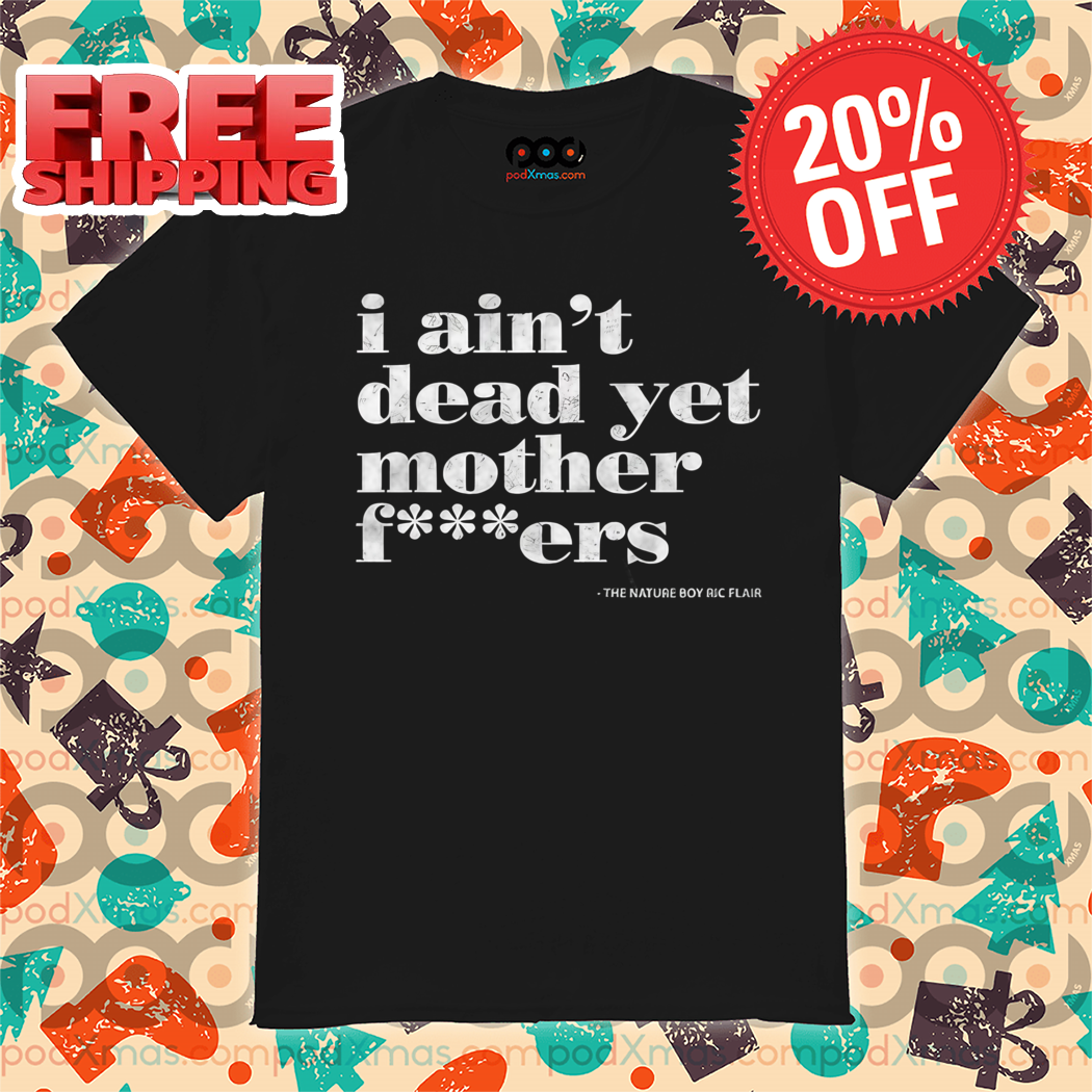 I Ain't Dead Yet Motherfuckers Vintage Shirt