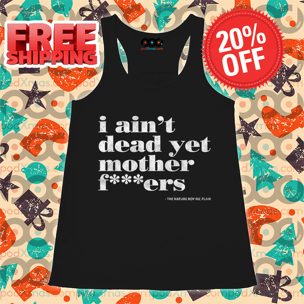 I Ain't Dead Yet Motherfuckers Vintage Shirt
