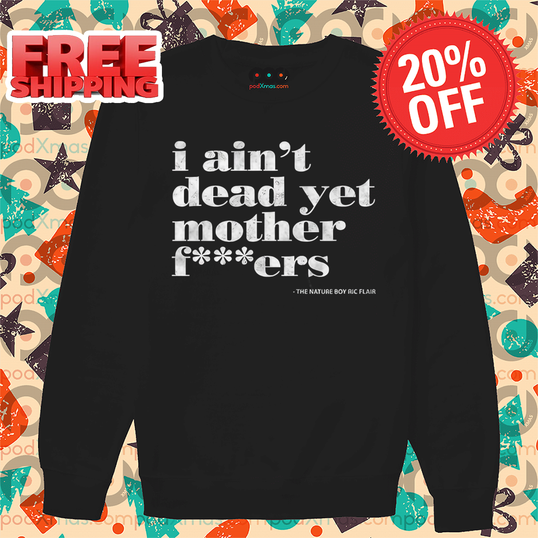 I Ain't Dead Yet Motherfuckers Vintage Shirt