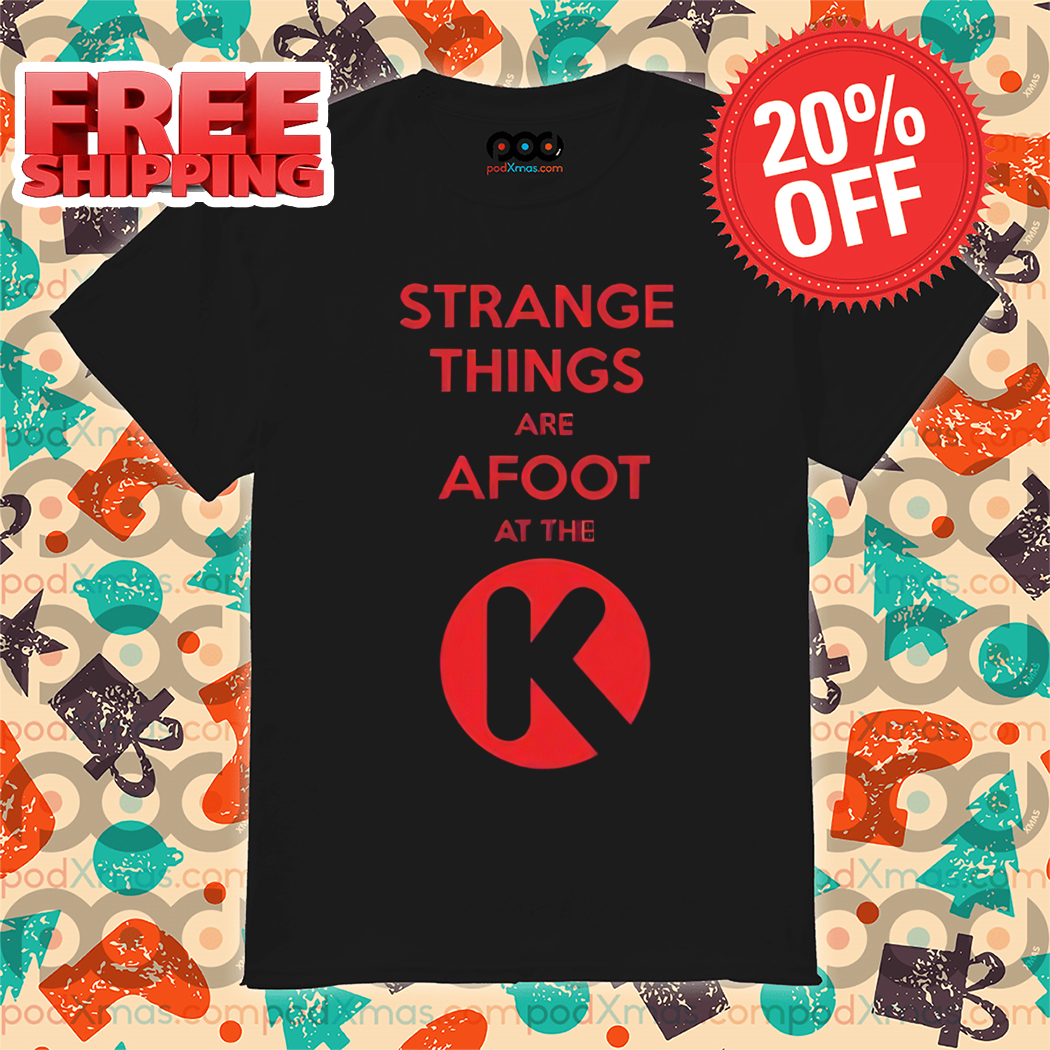 Strange Things Are Afoot At The K Shirt