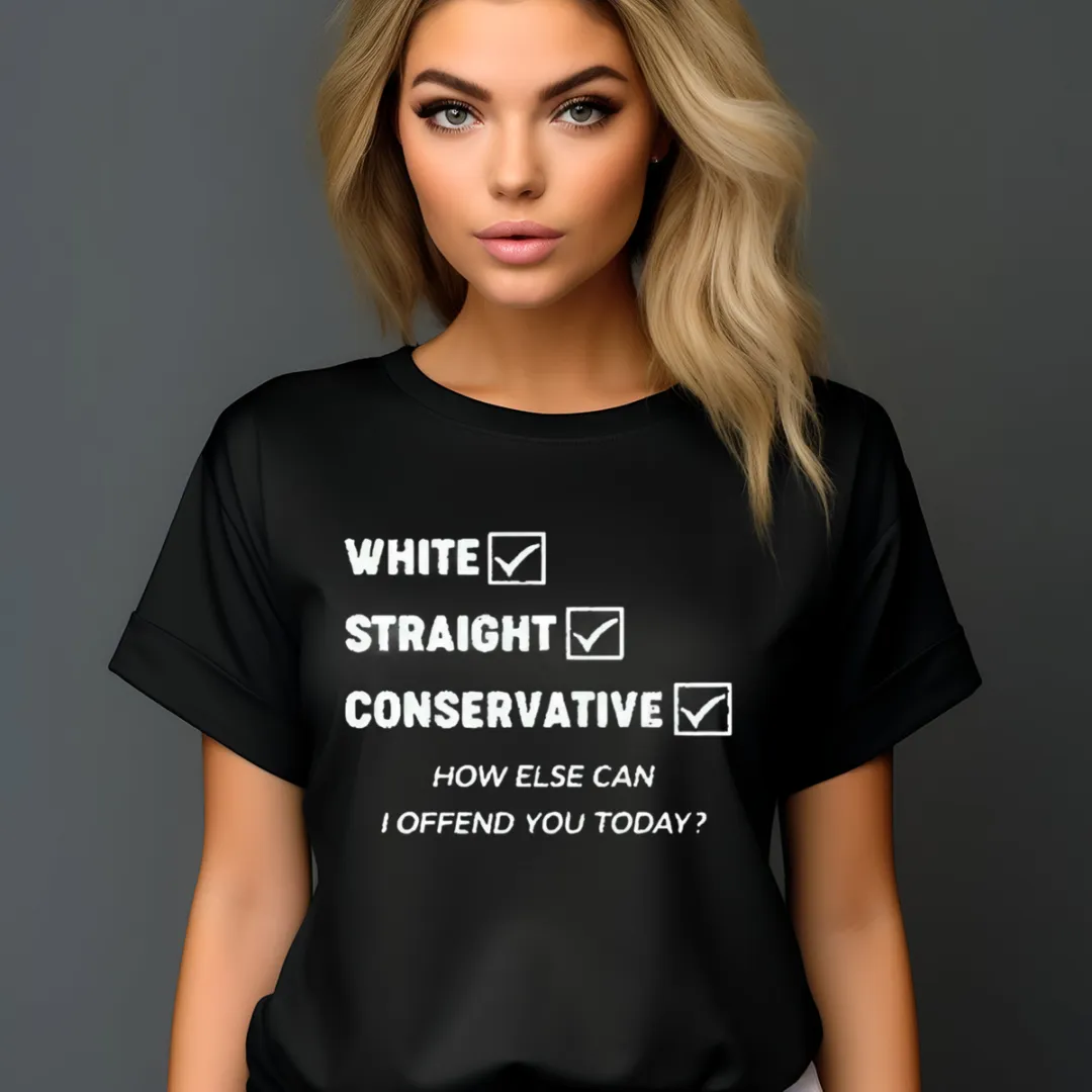 White Straight Conservative How Else Can I Offend You Today Shirt