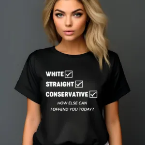 White Straight Conservative How Else Can I Offend You Today Shirt