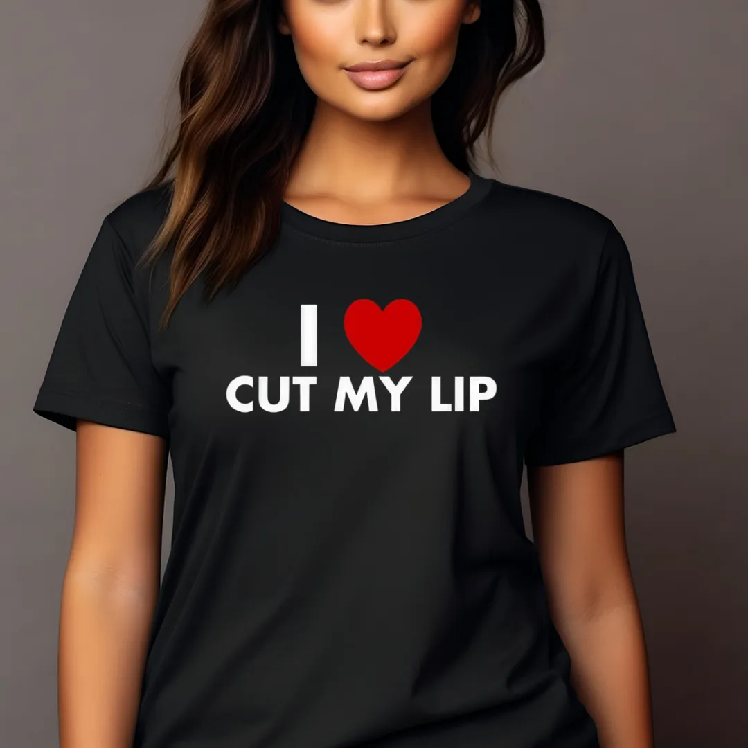 I Love Cut My Lip Shirt