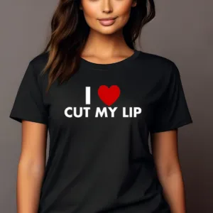I Love Cut My Lip Shirt