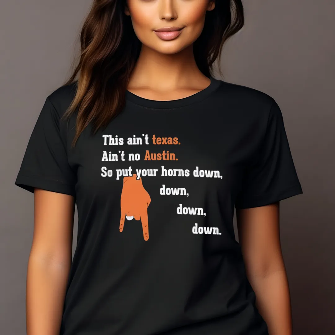 This Ain't Texas Ain't No Austin So Put Your Horns Down Shirt