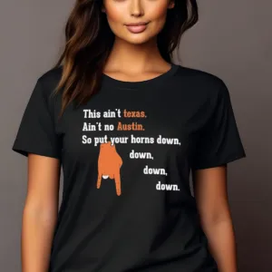 This Ain't Texas Ain't No Austin So Put Your Horns Down Shirt