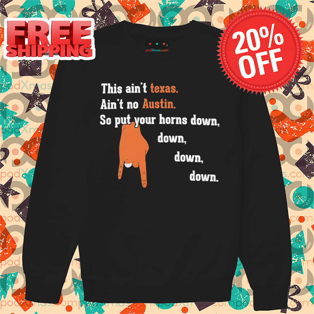 This Ain't Texas Ain't No Austin So Put Your Horns Down Shirt