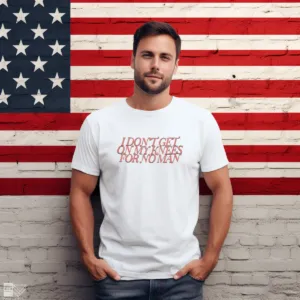 I Don't Get On My Knees For No Man Shirt