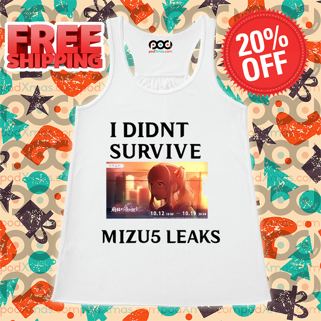 I Didn't Survive Mizu5 Leak Shirt I Didn't Survive Mizu5 Leak Shirt