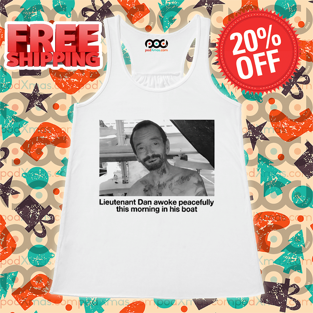 Lieutenant Dan Awoke Peacefully This Morning In His Boat Shirt