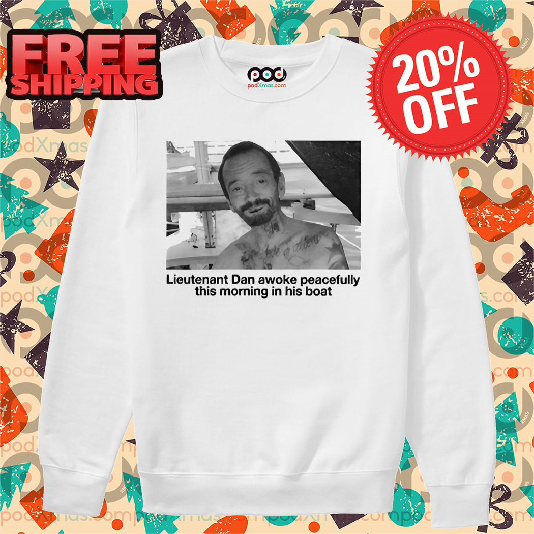 Lieutenant Dan Awoke Peacefully This Morning In His Boat Shirt