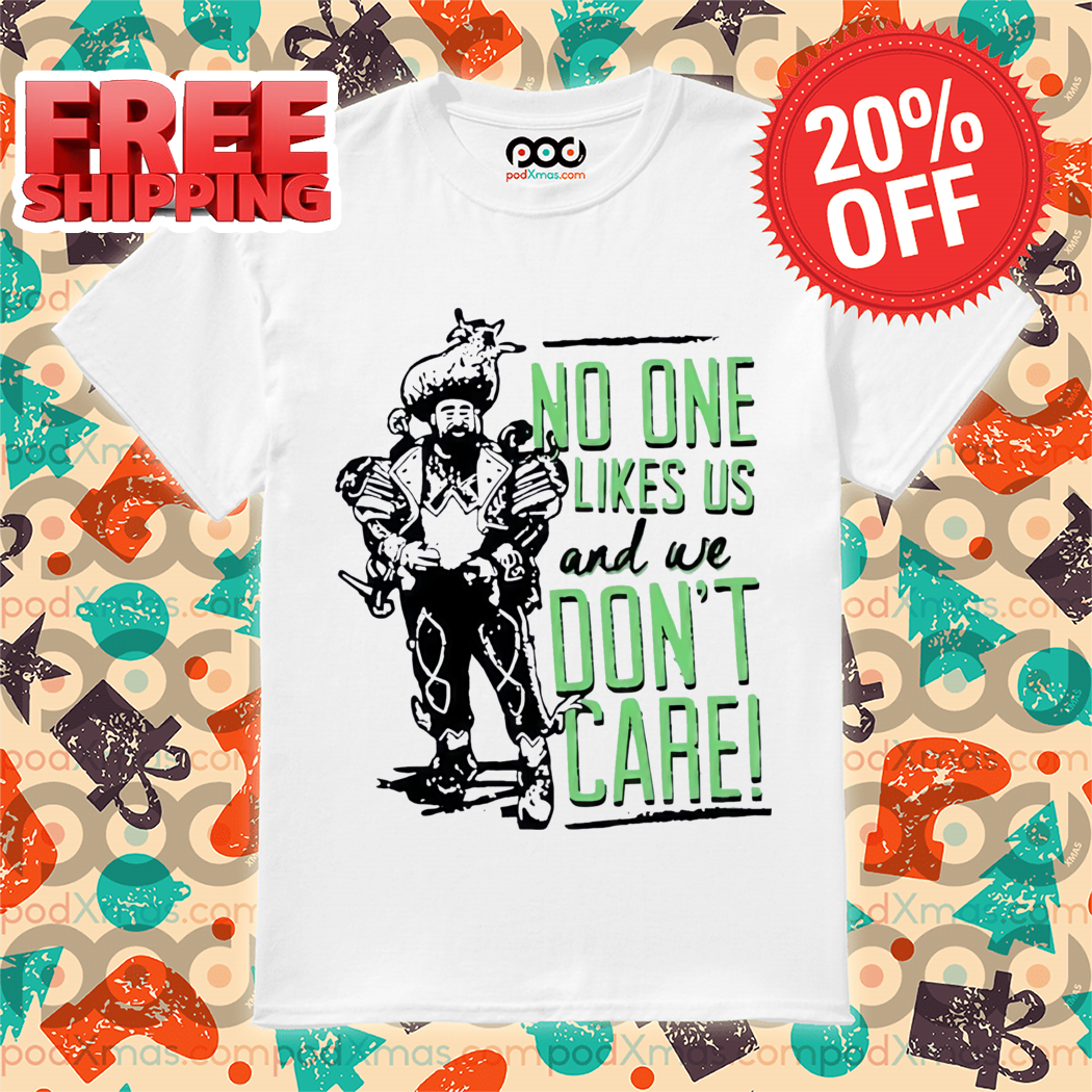No One Likes Us And We Don't Care Shirt