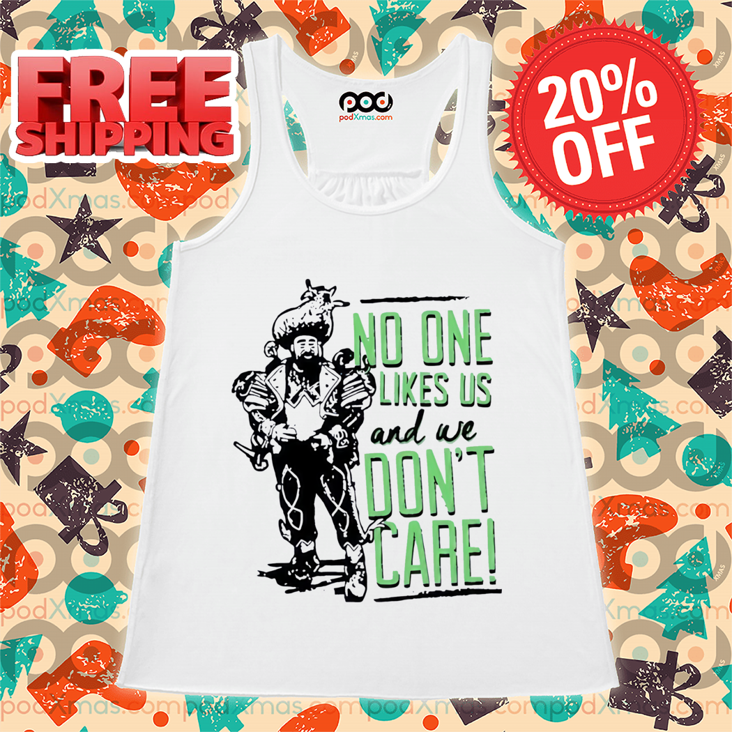 No One Likes Us And We Don't Care Shirt
