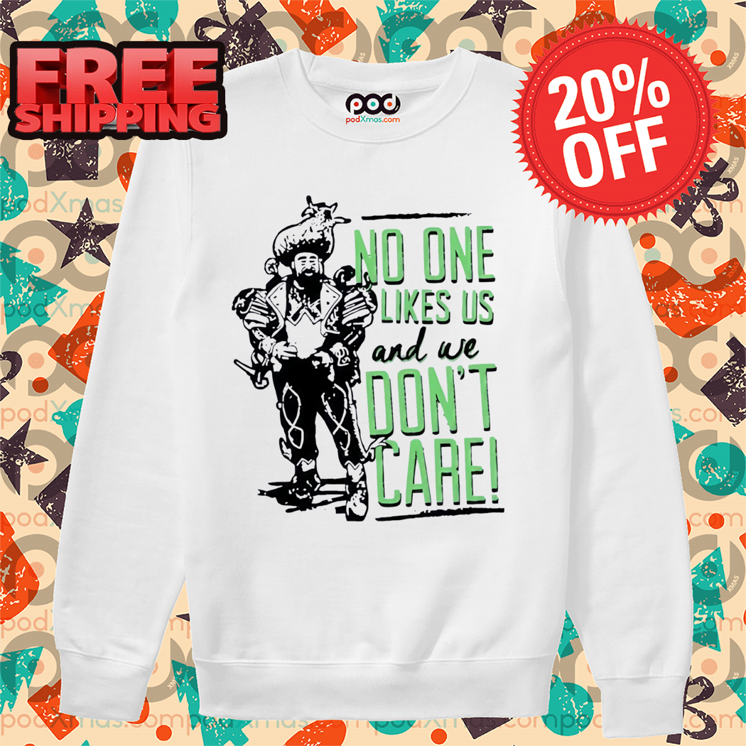 No One Likes Us And We Don't Care Shirt