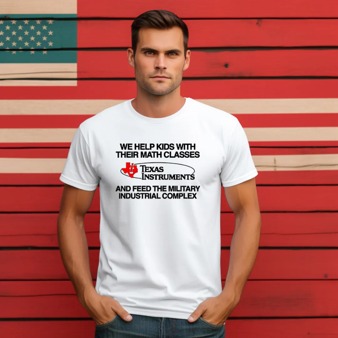 We Help Kids With Their Math Classes Texas Instruments And Feed The Military Industrial Complex Shirt