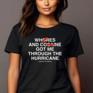 Whores And Cocaine Got Me Through The Hurricane Assholes Live Forever Shirt