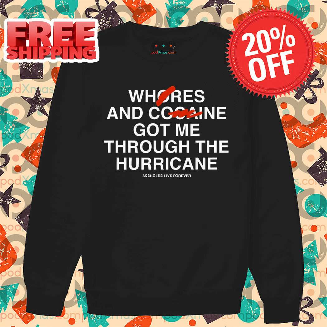 Whores And Cocaine Got Me Through The Hurricane Assholes Live Forever Shirt