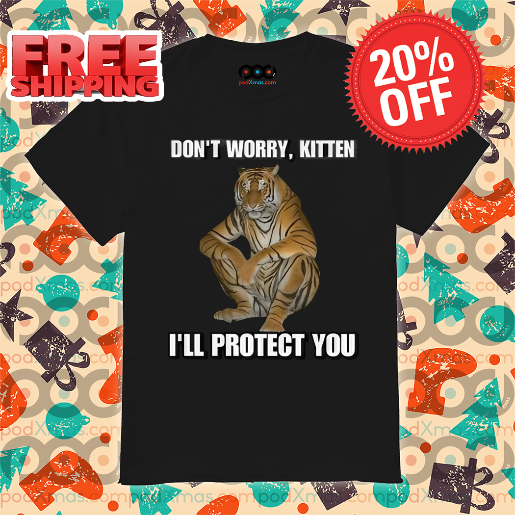 Tiger Don't Worry Kitten I'll Protect You Shirt