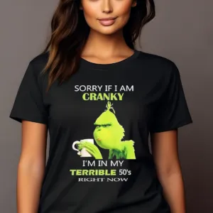 Grinch Coffee Sorry If I Am Cranky I'm In My Terrible 50's Right Now Shirt