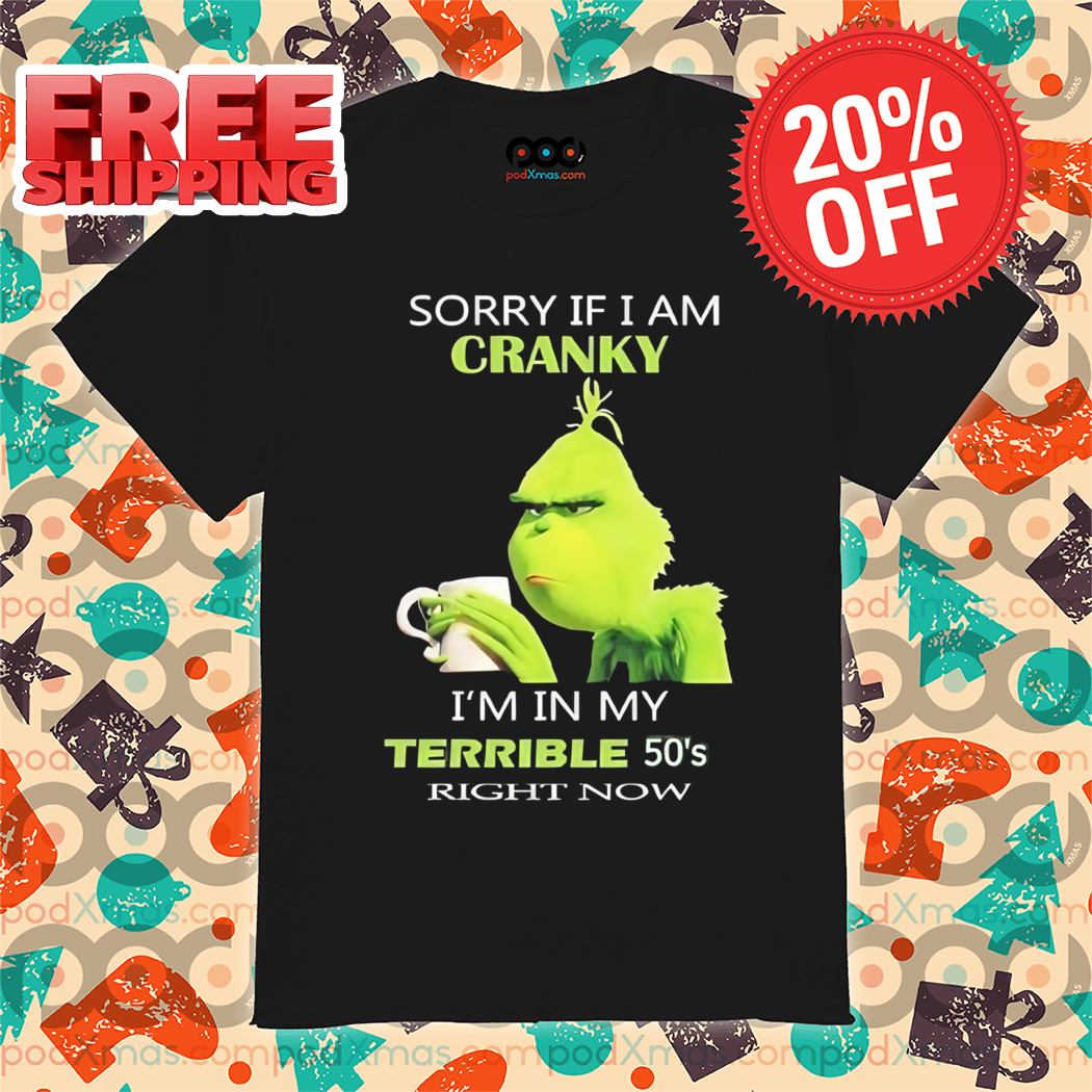 Grinch Coffee Sorry If I Am Cranky I'm In My Terrible 50's Right Now Shirt