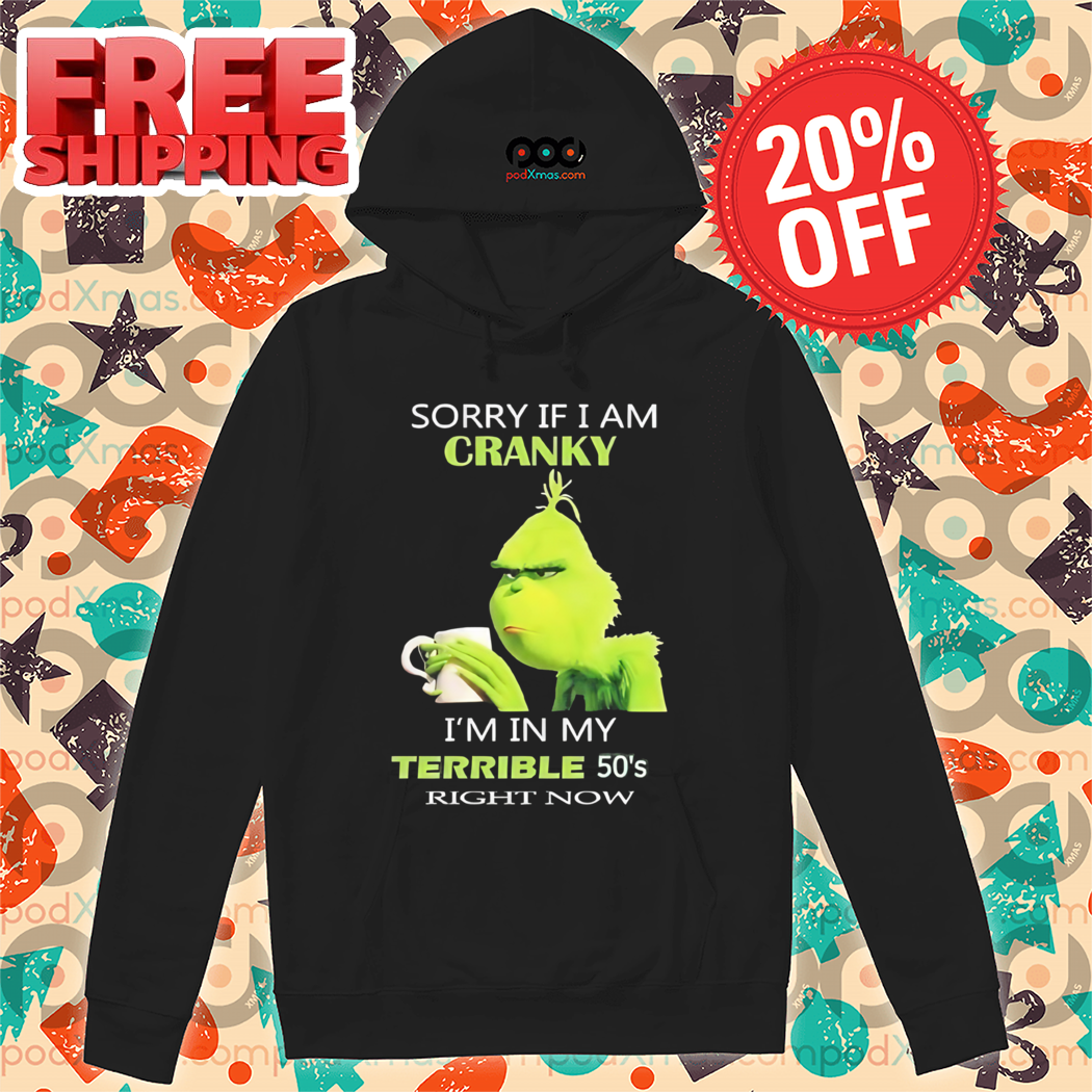 Grinch Coffee Sorry If I Am Cranky I'm In My Terrible 50's Right Now Shirt