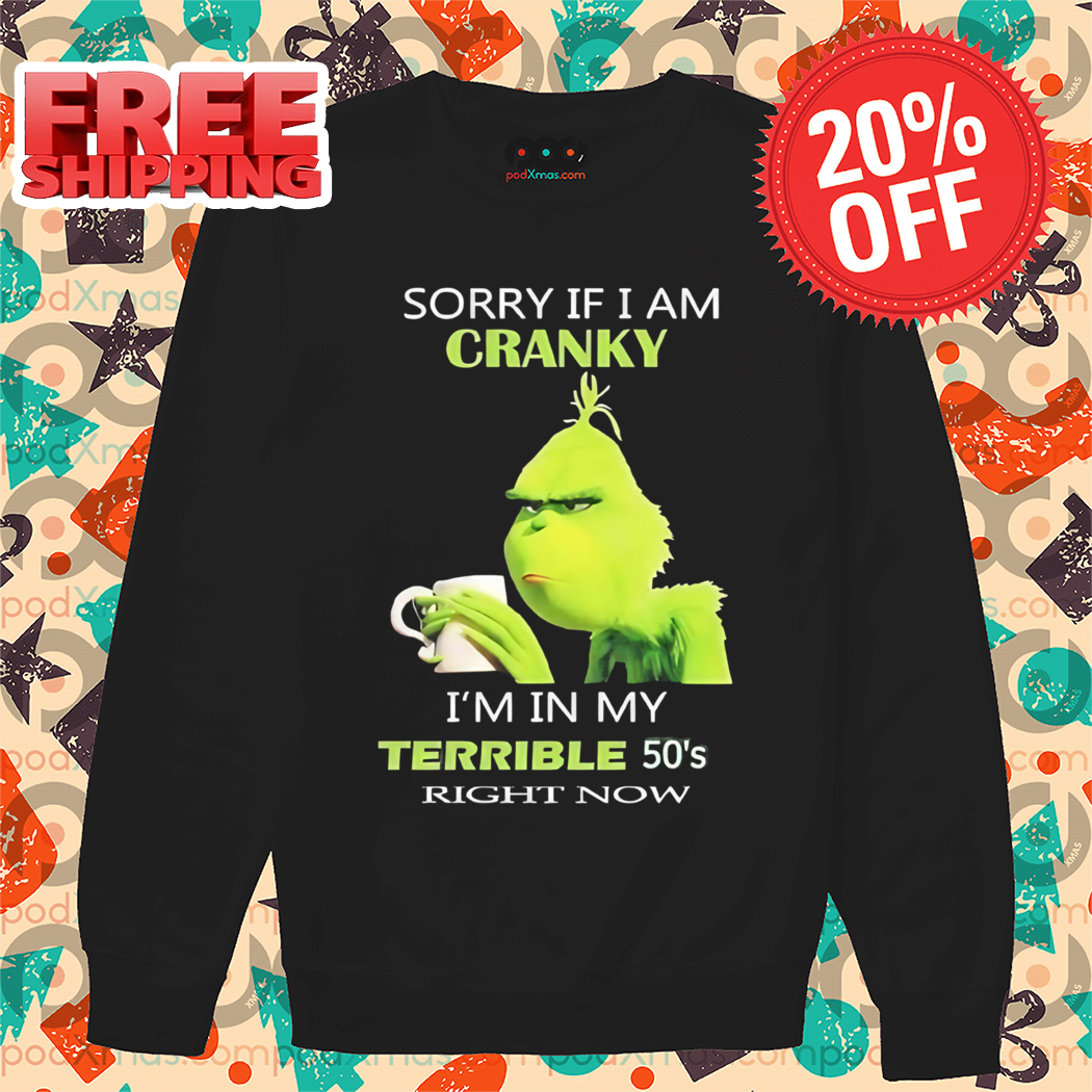 Grinch Coffee Sorry If I Am Cranky I'm In My Terrible 50's Right Now Shirt
