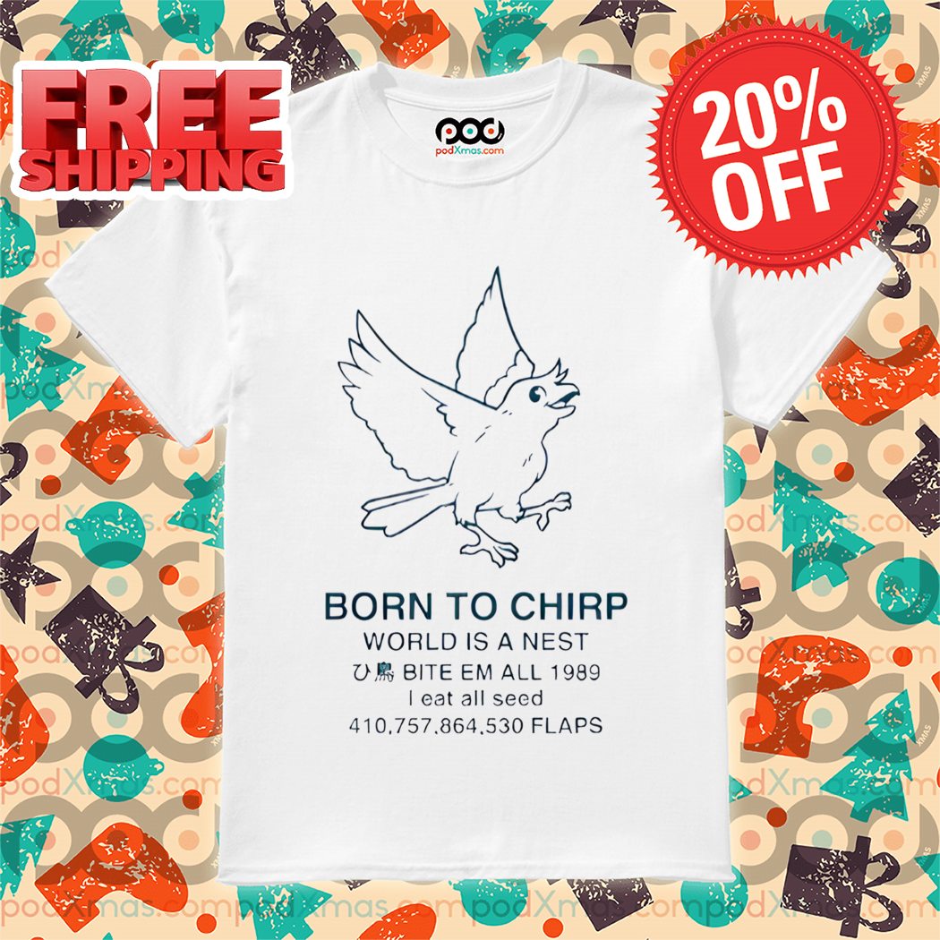 Born To Chirp World Is A Nest Bite Em All Shirt
