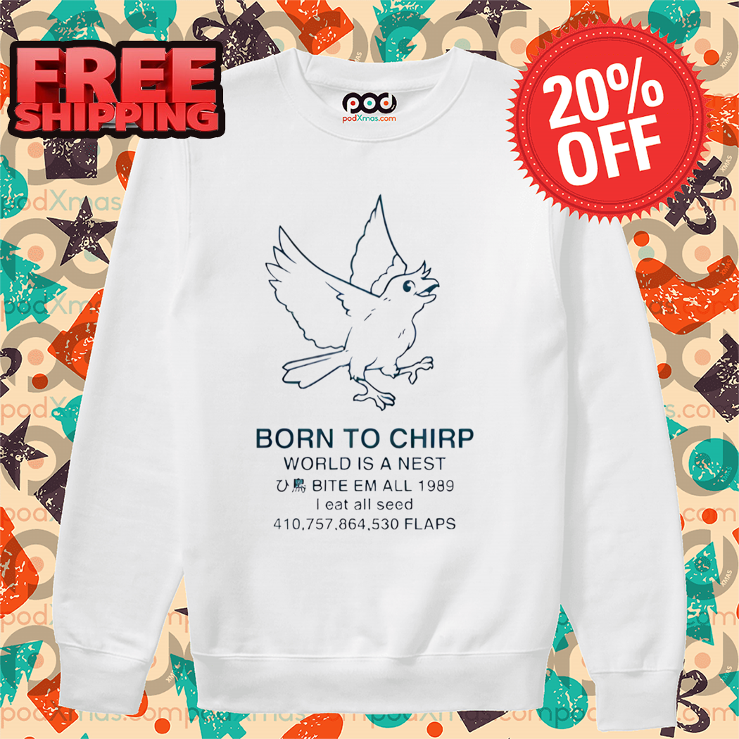 Born To Chirp World Is A Nest Bite Em All Shirt