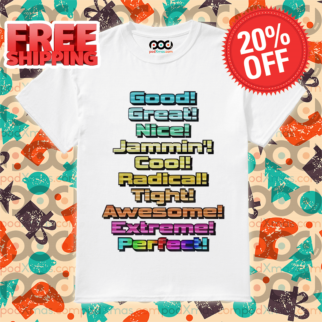 Good Great Nice Jammin Cool Radical Tight Awesome Extreme Perfect Shirt