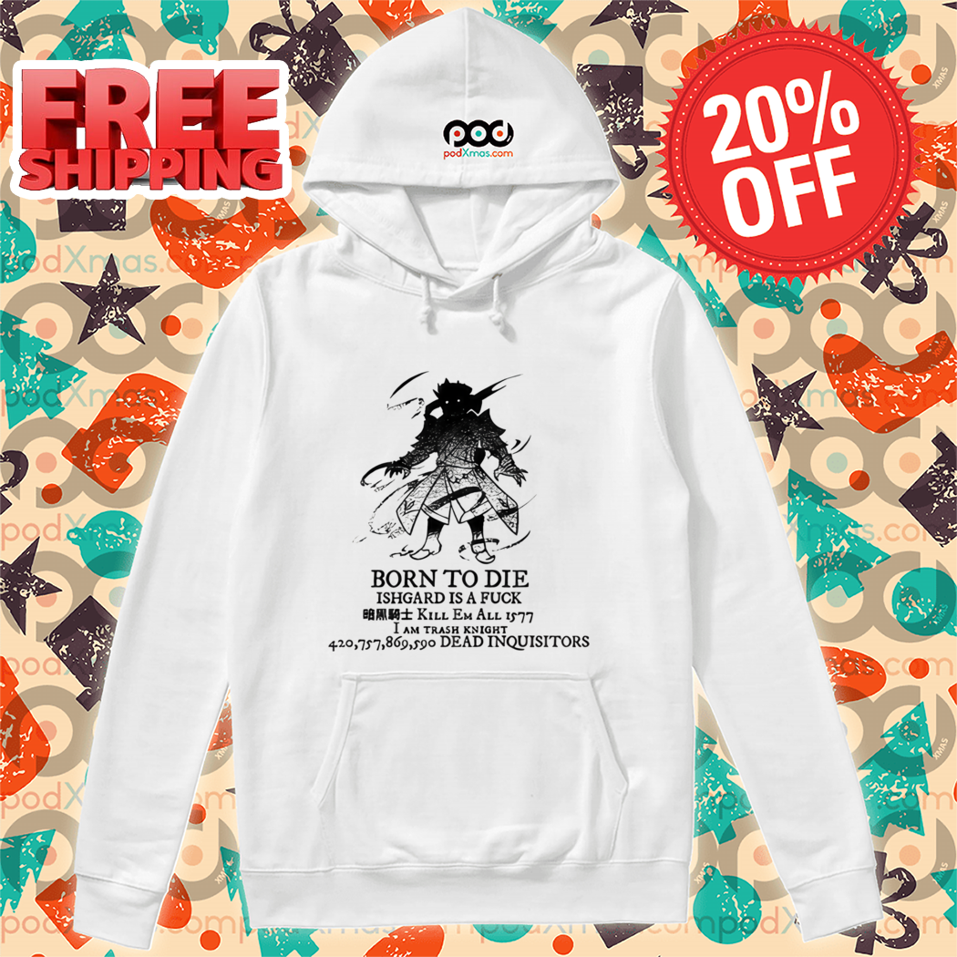 Born To Die Ishgard Is A Fuck Kill Em All Shirt