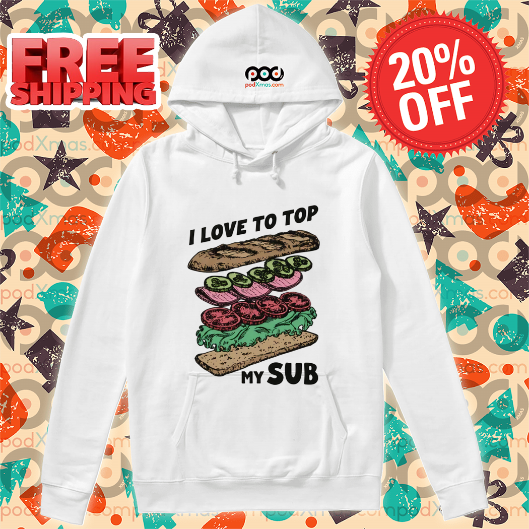 I Love To Top My Sub Shirt