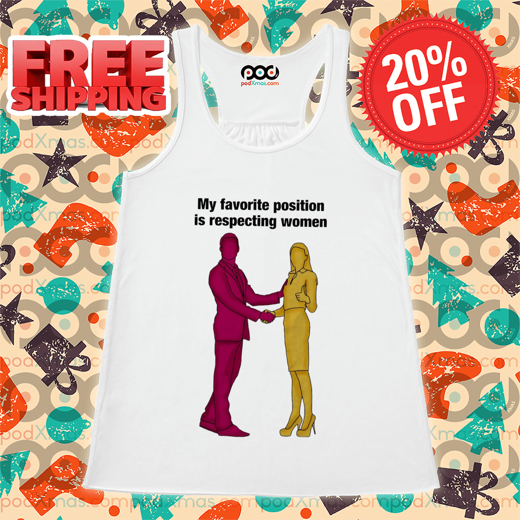 My Favorite Position Is Respecting Women Shirt