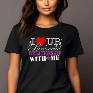 I Ur Parasocial Relationship With Me Shirt