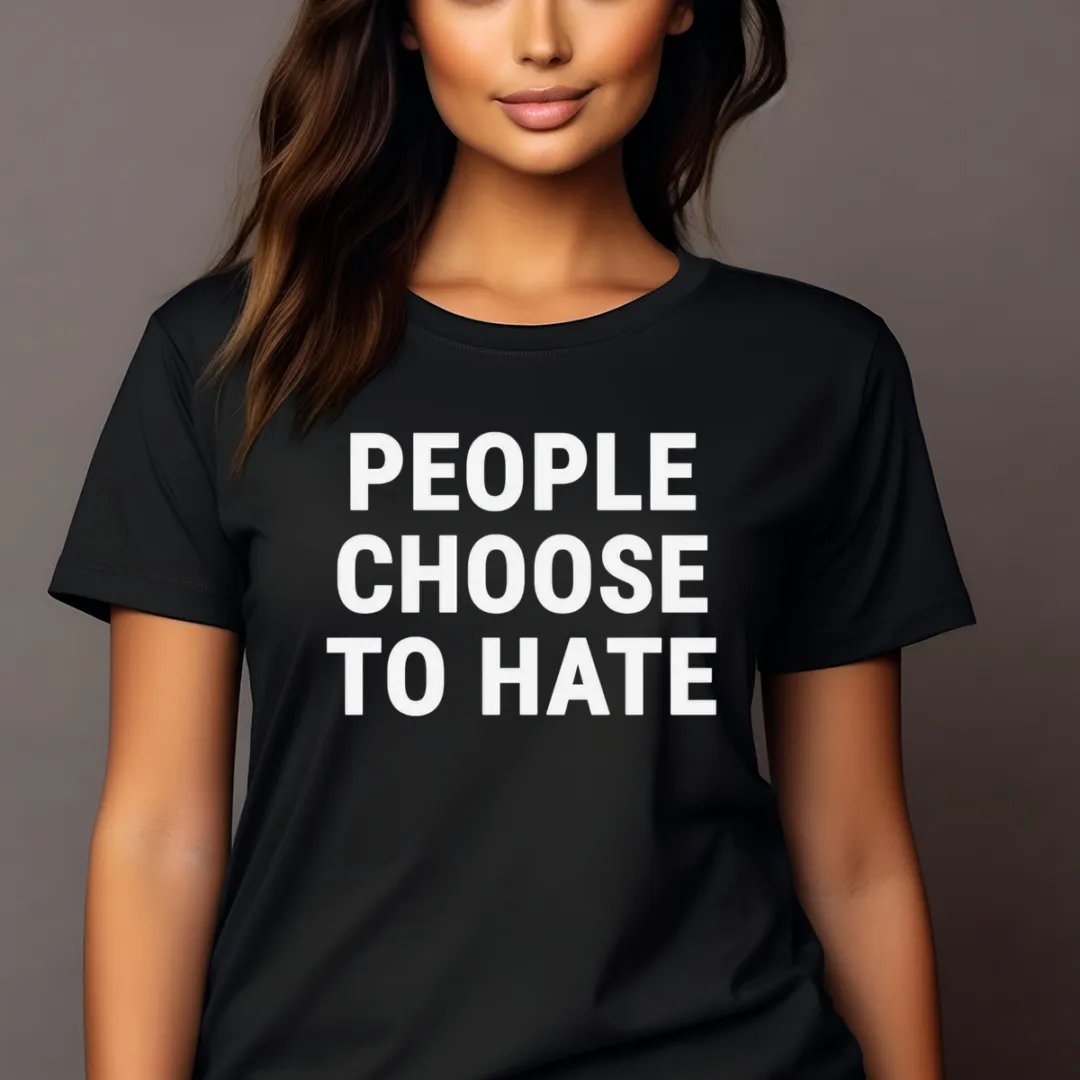 People Choose To Hate Shirt